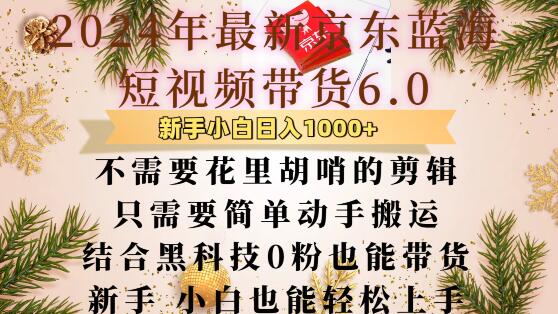 最新京东蓝海短视频带货6.0.不需要花里胡哨的剪辑只需要简单动手搬运结合黑科技0粉也能带货-万利网