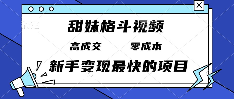 甜妹格斗视频，高成交零成本，，谁发谁火，新手变现最快的项目，日入3000+-万利网