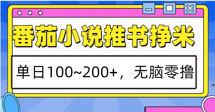 番茄小说推书赚米，单日100~200+，无脑零撸-万利网