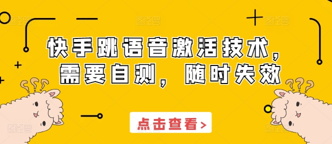 快手跳语音激活技术，需要自测，随时失效-万利网