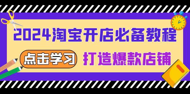 2024淘宝开店必备教程，从选趋势词到全店动销，打造爆款店铺-万利网