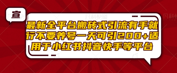 最新全平台搬砖式引流有手就行不要养号一天可引200+项目粉适用于小红书抖音快手等平台-万利网