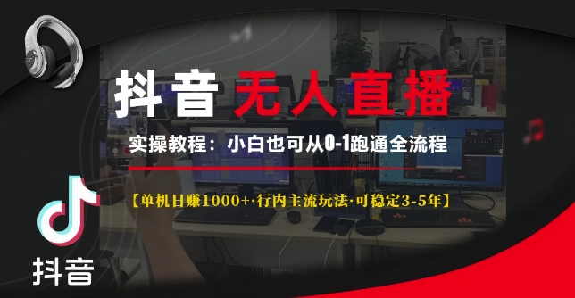 抖音无人直播实操教程【单机日入1k+行内主流玩法可稳定3-5年】小白也可从0-1跑通全流程-万利网