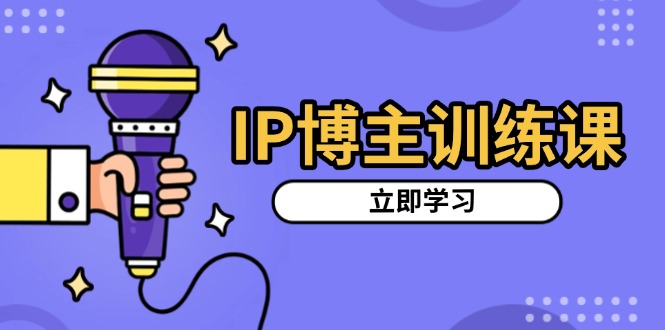 IP博主训练课，定位账号，推荐热门赛道，搭建涨粉架构，拍出更吸粉视频-万利网