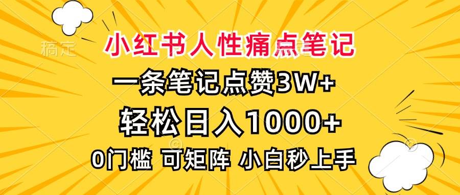 小红书人性痛点笔记，一条笔记点赞3W+，轻松日入1000+，小白秒上手-万利网