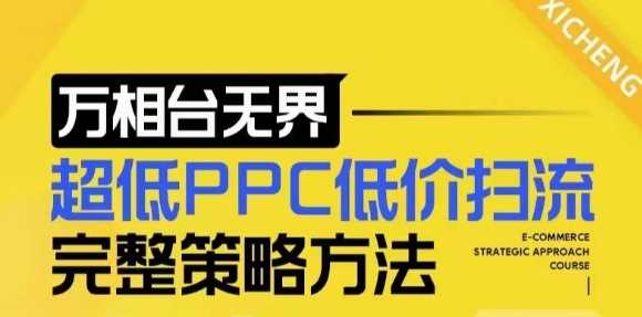 【2024新版】万相台无界，超低PPC低价扫流完整策略方法，店铺核心选款和低价盈选款方法-万利网