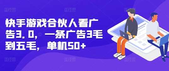 快手游戏合伙人看广告3.0，一条广告3毛到五毛，单机50+【揭秘】-万利网