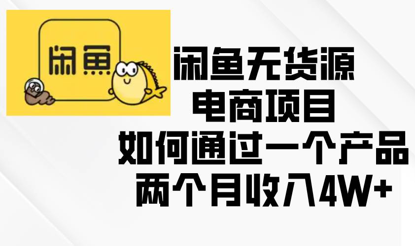 闲鱼无货源电商项目，如何通过一个产品两个月收入4W+-万利网