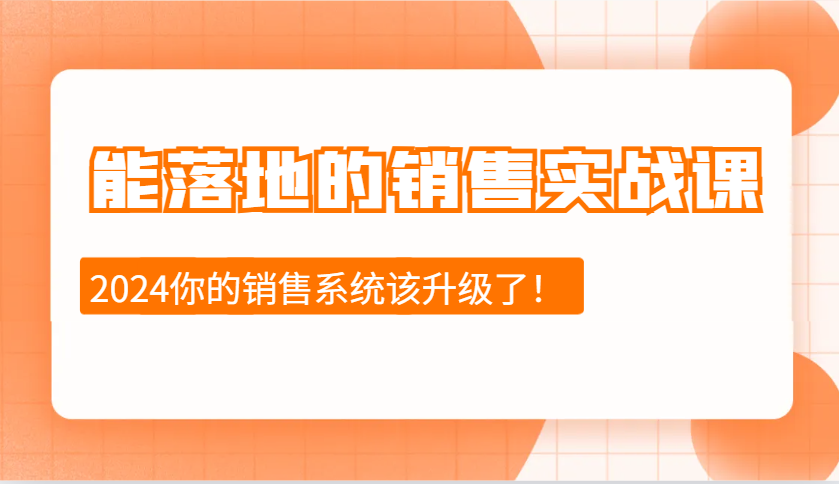 2024能落地的销售实战课：销售十步今天学，明天用，拥抱变化，迎接挑战-万利网