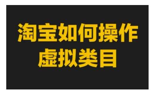 淘宝如何操作虚拟类目，淘宝虚拟类目玩法实操教程-万利网