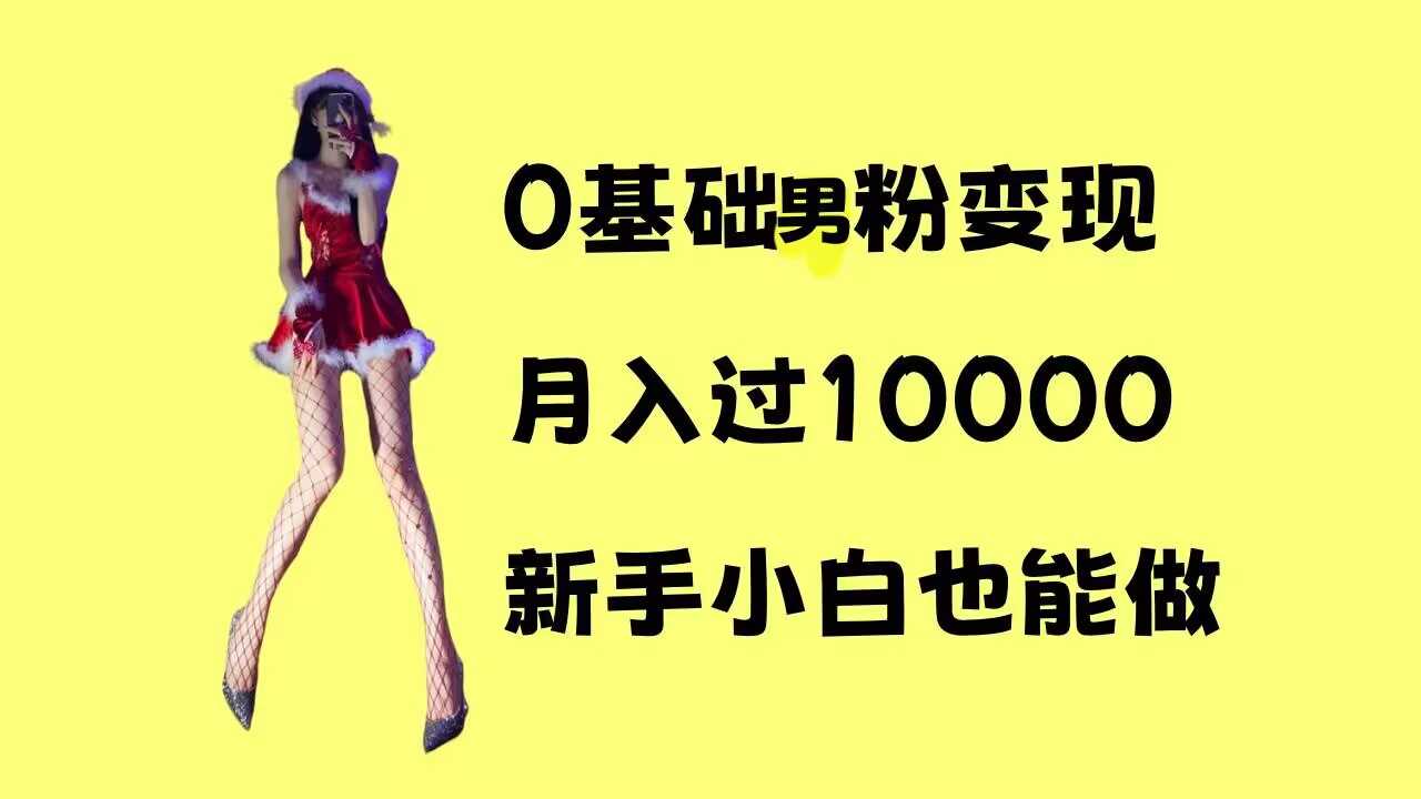 0基础男粉s粉变现，月入过1w+，操作简单，新手小白也能做【揭秘】-万利网