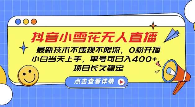 DY小雪花无人直播，0粉开播，不违规不限流，新手单号可日入4张，长久稳定【揭秘】-万利网