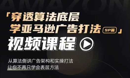 穿透算法底层，学亚马逊广告打法SP篇，从算法侧讲广告架构和实操打法，让你不再只学会表层方法-万利网