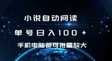 小说自动阅读 单号日入100+ 手机电脑都可 批量放大操作【揭秘】-万利网