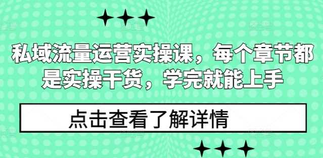 私域流量运营实操课，每个章节都是实操干货，学完就能上手-万利网