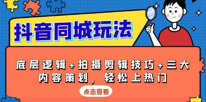 抖音 同城玩法，底层逻辑+拍摄剪辑技巧+三大内容策划，轻松上热门-万利网