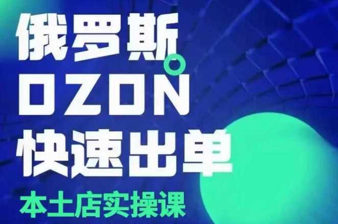 俄罗斯OZON本土店实操课，​OZON本土店运营选品变现-万利网