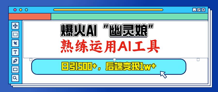 爆火AI“幽灵娘”，熟练运用AI工具，日引500+粉，后端变现1W+-万利网