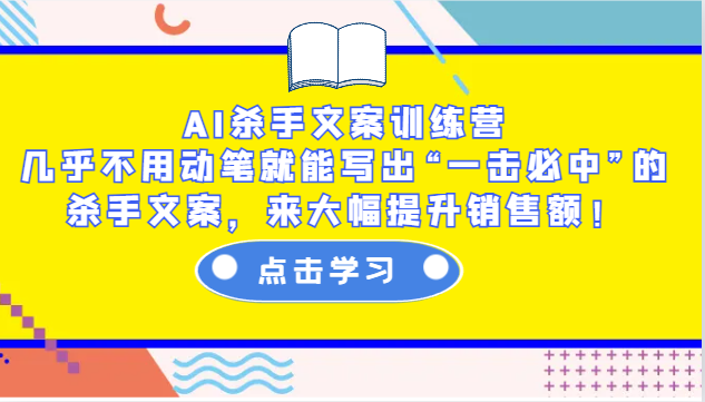 AI杀手文案训练营：几乎不用动笔就能写出“一击必中”的杀手文案，来大幅提升销售额！-万利网