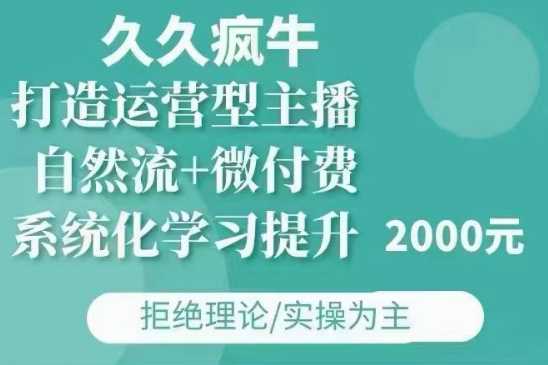 久久疯牛·自然流+微付费(12月23更新)打造运营型主播，包11月+12月-万利网