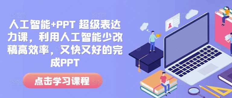 人工智能+PPT 超级表达力课，利用人工智能少改稿高效率，又快又好的完成PPT-万利网