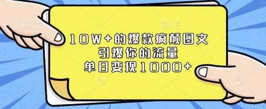 10W+的爆款疯颠图文，引爆你的流量，单日变现1k【揭秘】-万利网