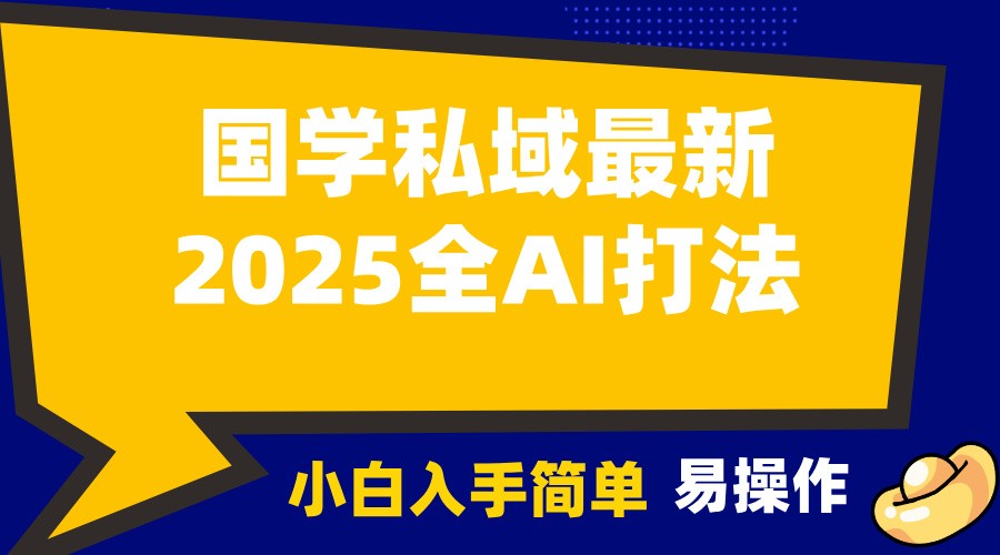 2025国学最新全AI打法，月入3w+，客户主动加你，小白可无脑操作！-万利网