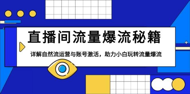 直播间流量爆流秘籍，详解自然流运营与账号激活，助力小白玩转流量爆流-万利网