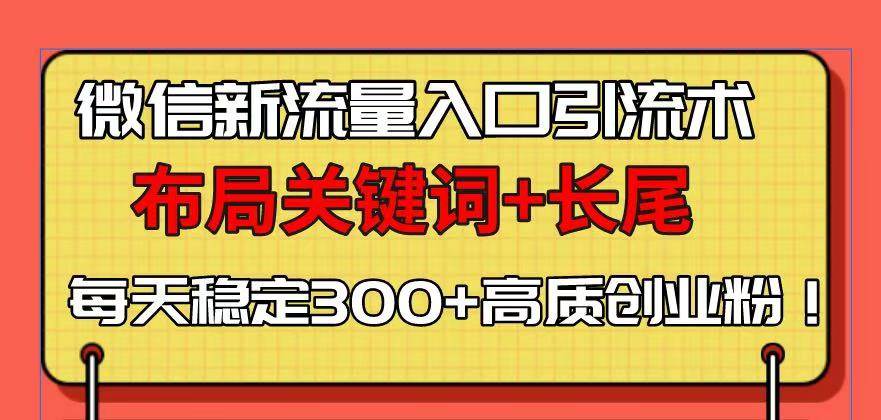 微信新流量入口引流术，布局关键词+长尾，每天稳定300+高质创业粉！-万利网