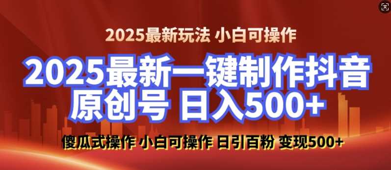 2025最新零基础制作100%过原创的美女抖音号，轻松日引百粉，后端转化日入5张-万利网