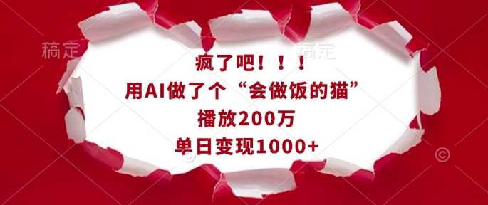 疯了吧！用AI做了个“会做饭的猫”，播放200万，单日变现1k-万利网