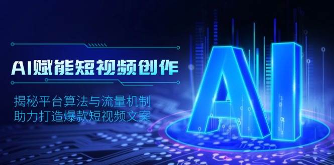 AI赋能短视频创作，揭秘平台算法与流量机制，助力打造爆款短视频文案-万利网