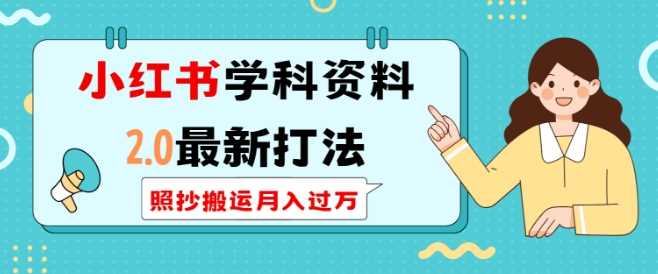 小红书学科资料2.0最新打法，照抄搬运月入过万，可长期操作-万利网