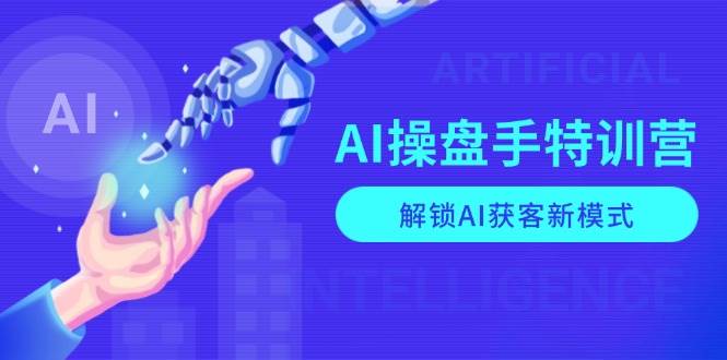 AI-操盘手特训营，解锁AI获客新模式，全面掌握AI商业应用与提示词技巧-万利网