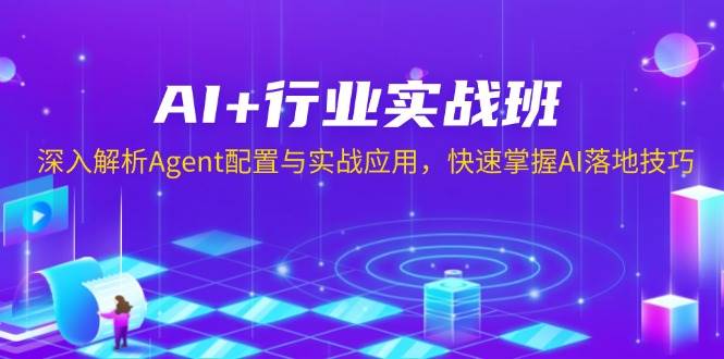 AI+行业实战班，深入解析Agent配置与实战应用，快速掌握AI落地技巧-万利网