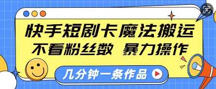 快手短剧卡魔法搬运，不看粉丝数，暴力操作，几分钟一条作品，小白也能快速上手-万利网