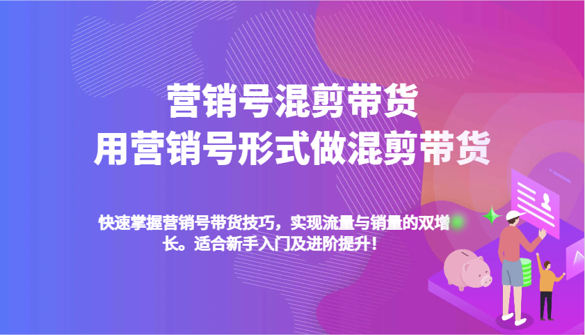 营销号混剪带货，用营销号形式做混剪带货，快速掌握带货技巧，实现流量与销量双增长-万利网