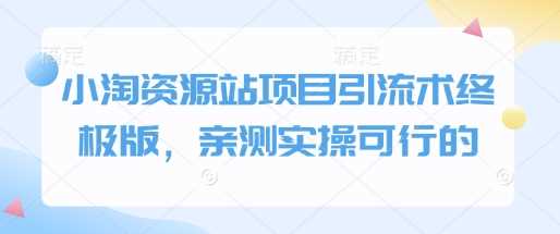 小淘资源站项目引流术终极版，亲测实操可行的-万利网