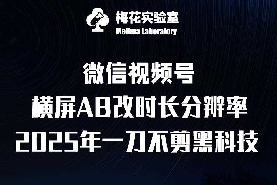 梅花实验室2025视频号最新一刀不剪黑科技，宽屏AB画中画+随机时长+帧率融合玩法-万利网