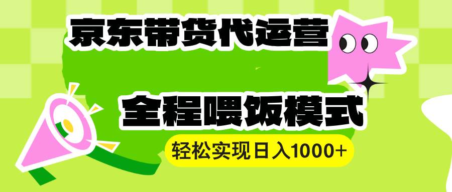 【京东带货代运营】操作简单、收益稳定、有手就行！轻松实现日入1000+-万利网