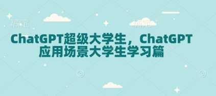 ChatGPT超级大学生，ChatGPT 应用场景大学生学习篇-万利网