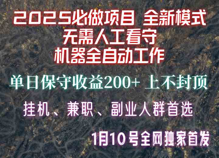 【2025必做项目】全网独家首发，全新模式机器全自动工作，无需人工看守，单日保守200+-万利网