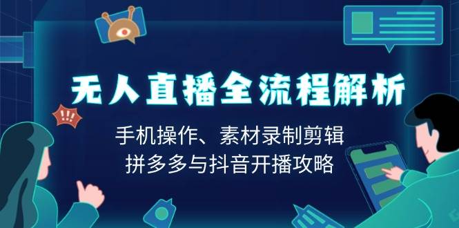 无人直播全流程解析：手机操作、素材录制剪辑、拼多多与抖音开播攻略-万利网