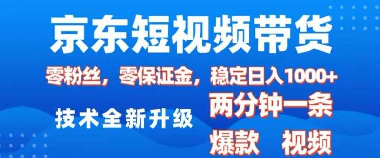 京东短视频带货，2025火爆项目，0粉丝，0保证金，操作简单，2分钟一条原创视频，日入1k【揭秘】-万利网