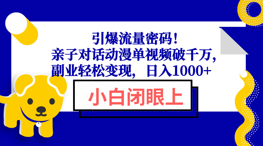 引爆流量密码！亲子对话动漫单视频破千万，副业轻松变现，日入1000+-万利网