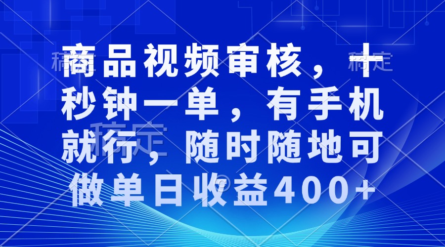 审核视频，十秒钟一单，有手机就行，随时随地可做单日收益400+-万利网