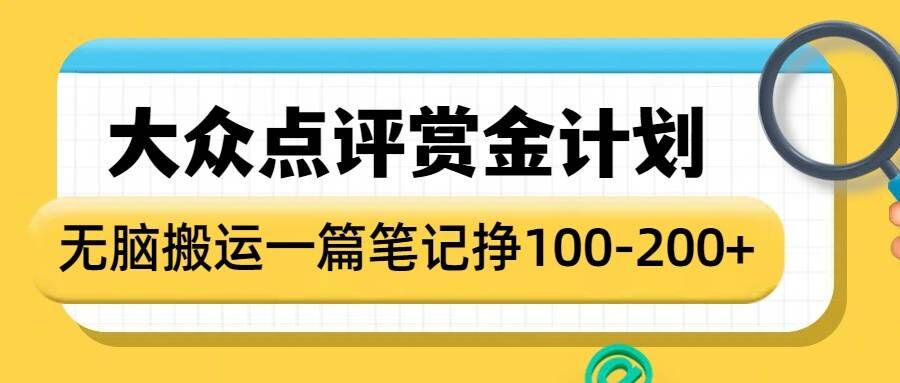 大众点评赏金计划，无脑搬运就有收益，一篇笔记收益1-2张-万利网