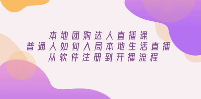 本地团购达人直播课：普通人如何入局本地生活直播, 从软件注册到开播流程-万利网