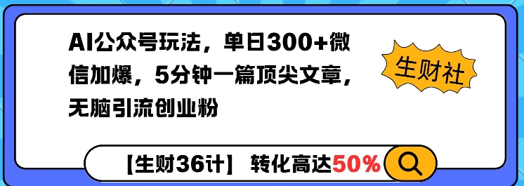 AI公众号玩法，单日300+微信加爆，5分钟一篇顶尖文章无脑引流创业粉-万利网