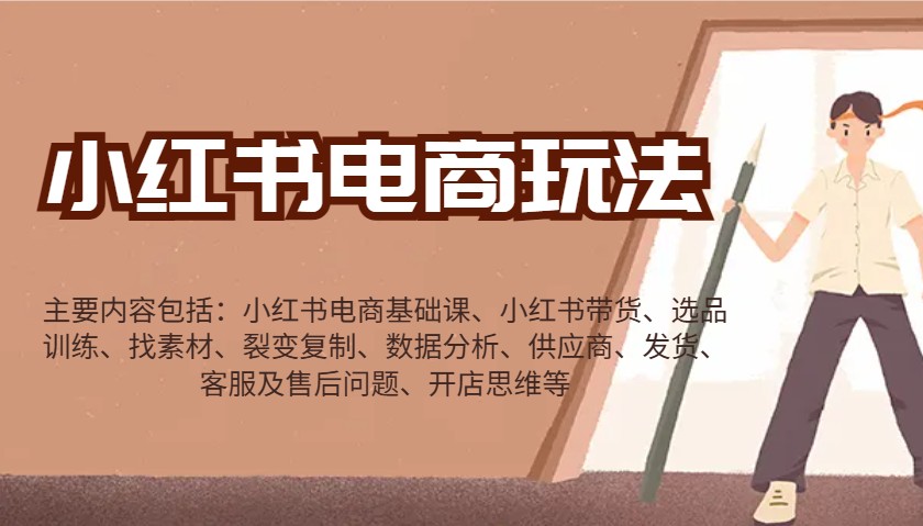 小红书电商玩法：带货/选品/找素材/裂变/数据分析/供应商/发货/售后/开店思维等-万利网